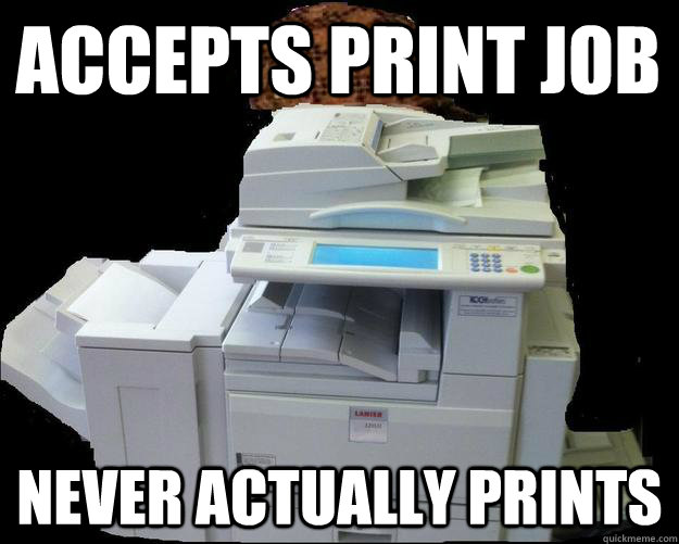 ACCEPTS PRINT JOB NEVER ACTUALLY PRINTS - ACCEPTS PRINT JOB NEVER ACTUALLY PRINTS  Scumbag Printer