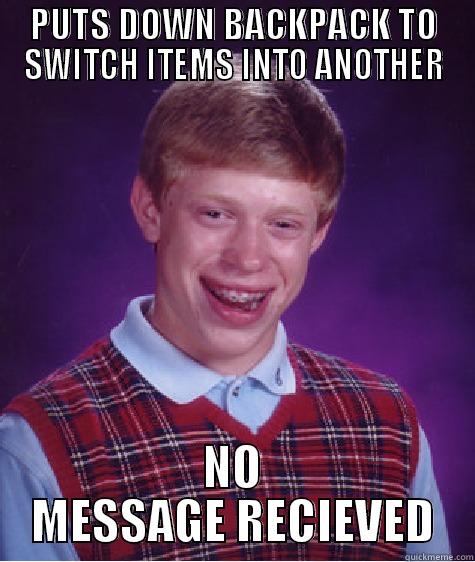 PUTS DOWN BACKPACK TO SWITCH ITEMS INTO ANOTHER NO MESSAGE RECIEVED Bad Luck Brian