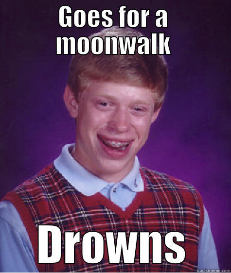 GOES FOR A MOONWALK DROWNS Bad Luck Brian