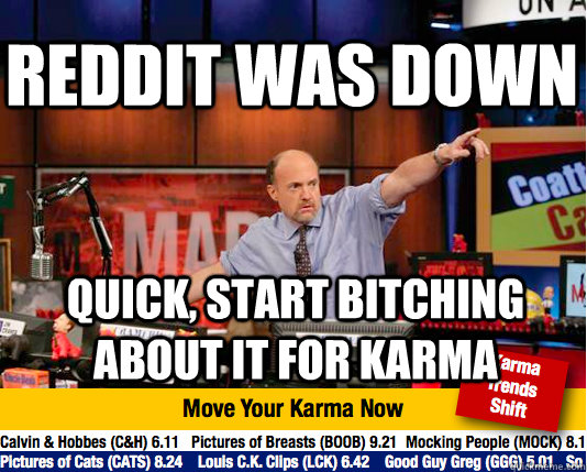 Reddit was down quick, start bitching about it for karma  Mad Karma with Jim Cramer