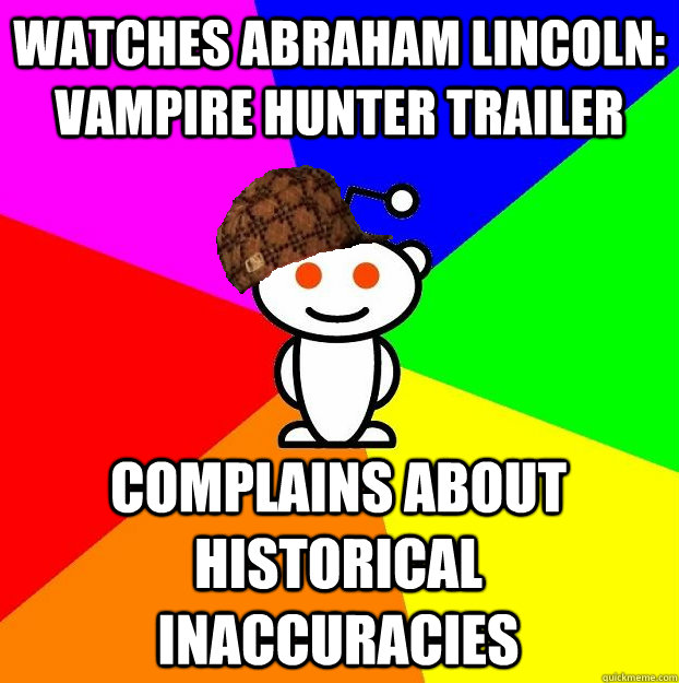 watches abraham lincoln: vampire hunter trailer complains about historical inaccuracies  Scumbag Redditor