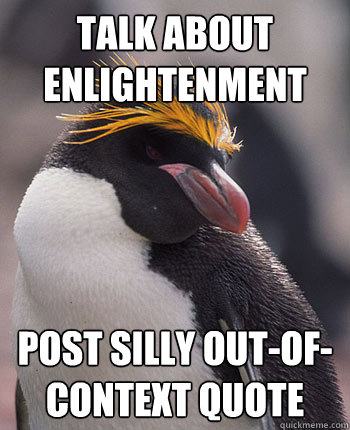 Talk about enlightenment post silly out-of-context quote  Socially Overconfident Penguin