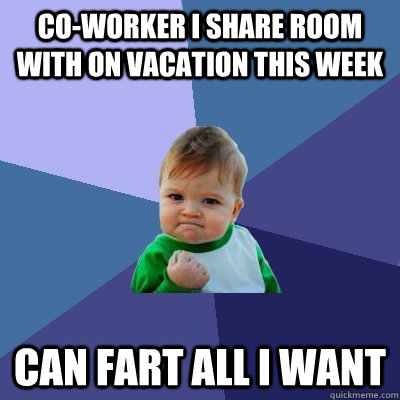 co-worker i share room with on vacation this week can fart all i want  Success Kid