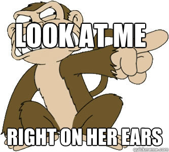 Look at me right on her ears  Crazy monkey