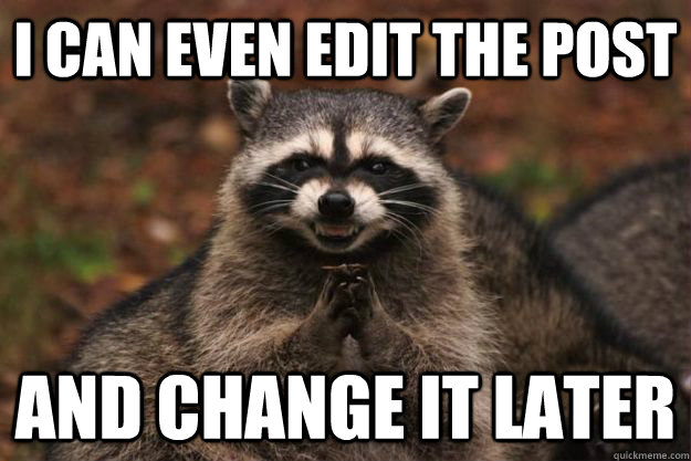 I CAN EVEN EDIT THE POST AND CHANGE IT LATER  Evil Plotting Raccoon