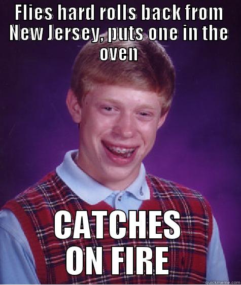 A Special Treat - FLIES HARD ROLLS BACK FROM NEW JERSEY, PUTS ONE IN THE OVEN CATCHES ON FIRE Bad Luck Brian