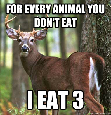 For every animal you don't eat i eat 3 - For every animal you don't eat i eat 3  vegans