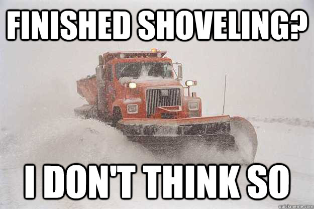 Finished Shoveling? I don't think so  Scumbag Snowplow