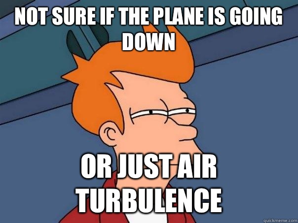 Not sure if the plane is going down Or just air turbulence  Futurama Fry