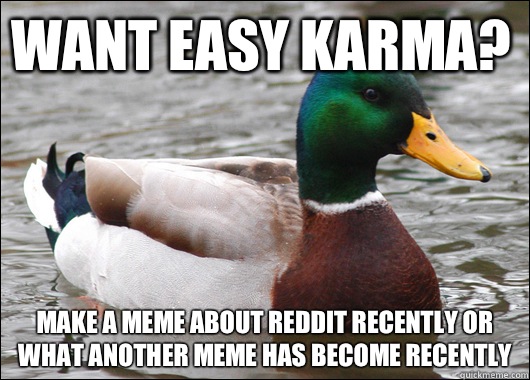 Want easy karma? Make a meme about reddit recently or what another meme has become recently  Actual Advice Mallard