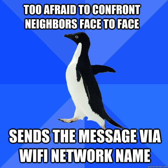 Too afraid to confront neighbors face to face sends the message via wifi network name - Too afraid to confront neighbors face to face sends the message via wifi network name  Socially Awkward Penguin