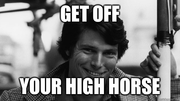 get off your high horse  