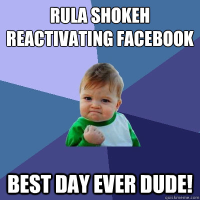 Rula Shokeh reactivating Facebook best day ever dude!   Success Kid
