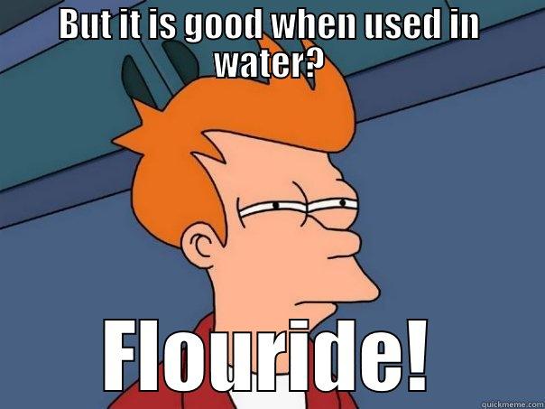 Call poison control if swallowed - BUT IT IS GOOD WHEN USED IN WATER? FLOURIDE! Futurama Fry