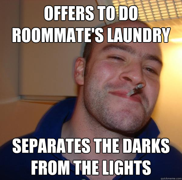 offers to do roommate's laundry separates the darks from the lights  - offers to do roommate's laundry separates the darks from the lights   Misc