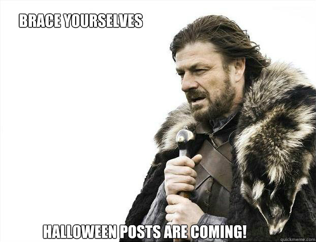 Brace yourselves
 Halloween posts are coming!  Brace yourself - muslim claims