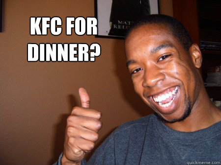 KFC for 
dinner?   Black Guy  Approved