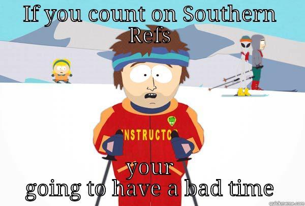 IF YOU COUNT ON SOUTHERN REFS YOUR GOING TO HAVE A BAD TIME Super Cool Ski Instructor
