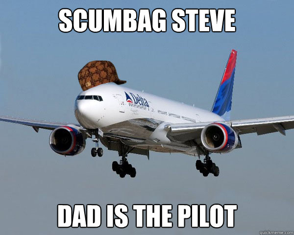 Scumbag Steve Dad is the pilot  Scumbag Airline