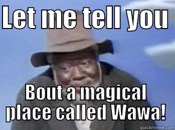 LET ME TELL YOU  BOUT A MAGICAL PLACE CALLED WAWA! Misc
