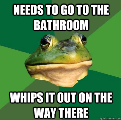 Needs to go to the bathroom Whips it out on the way there  Foul Bachelor Frog