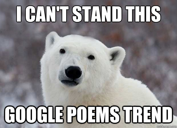 I can't stand this google poems trend  Popular Opinion Polar Bear