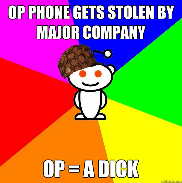 OP PHONE GETS STOLEN BY MAJOR company op = a dick  Scumbag Redditor