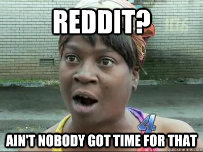 reddit? Ain't Nobody Got Time For That  No Time Sweet Brown