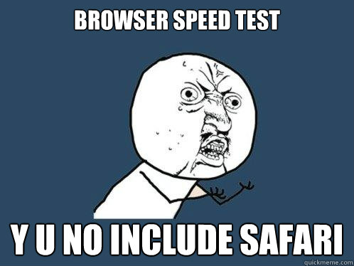 browser speed test y u no include safari  Y U No