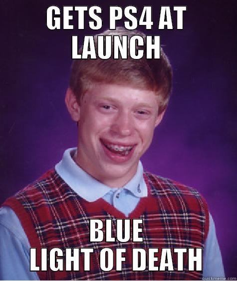 GETS PS4 AT LAUNCH BLUE LIGHT OF DEATH Bad Luck Brian