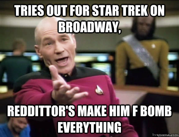 Tries out for star trek on broadway, reddittor's make him F bomb everything  Annoyed Picard HD