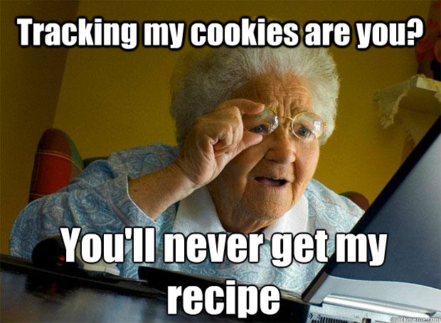 Tracking my cookies are you? You'll never get my recipe   - Tracking my cookies are you? You'll never get my recipe    Grandma finds the Internet