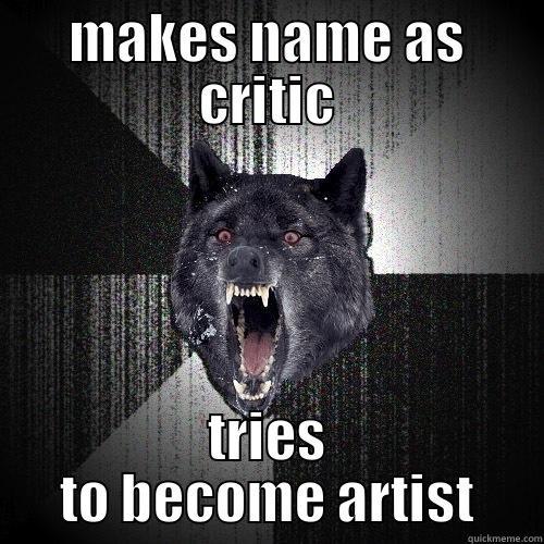MAKES NAME AS CRITIC TRIES TO BECOME ARTIST Insanity Wolf