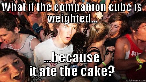 WHAT IF THE COMPANION CUBE IS WEIGHTED... ...BECAUSE IT ATE THE CAKE? Sudden Clarity Clarence
