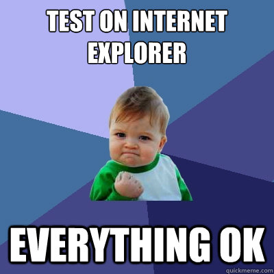 test on internet explorer everything ok  Success Kid