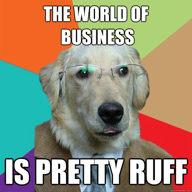 The world of
 business Is pretty Ruff  Business Dog
