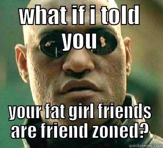WHAT IF I TOLD YOU YOUR FAT GIRL FRIENDS ARE FRIEND ZONED? Matrix Morpheus