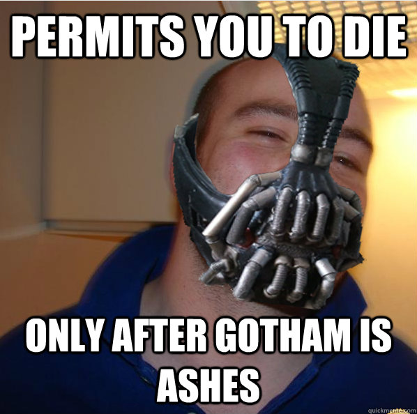 Permits you to die Only after Gotham is ashes  Almost Good Guy Bane