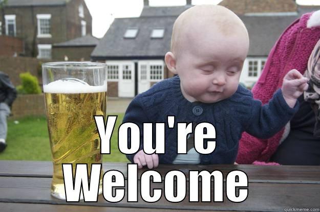 You're Welcome - drunk baby - quickmeme.