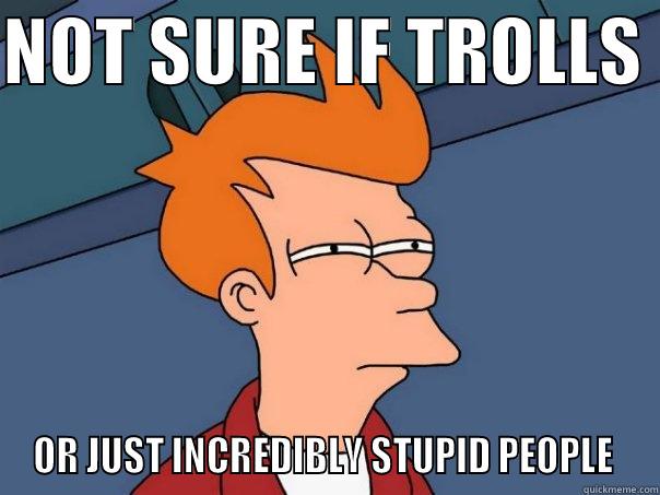 NOT SURE IF TROLLS  OR JUST INCREDIBLY STUPID PEOPLE  Futurama Fry
