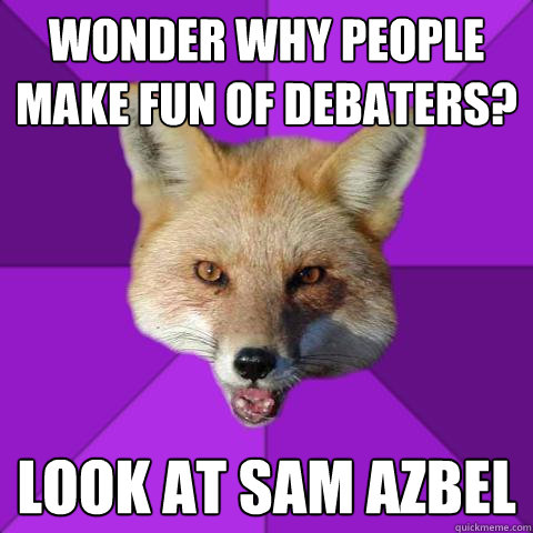 Wonder why people make fun of debaters? Look at Sam Azbel  Forensics Fox