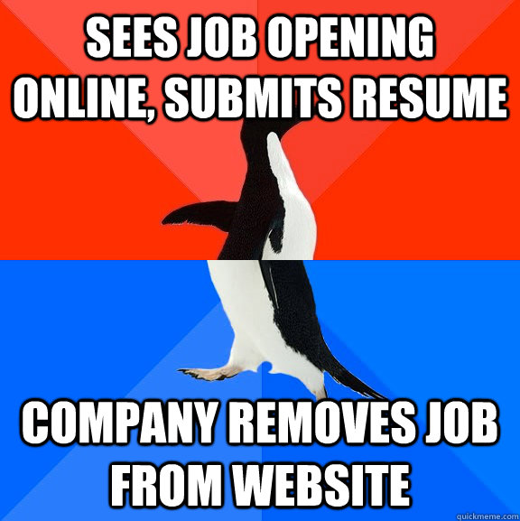 sees job opening online, submits resume company removes job from website  Socially Awesome Awkward Penguin