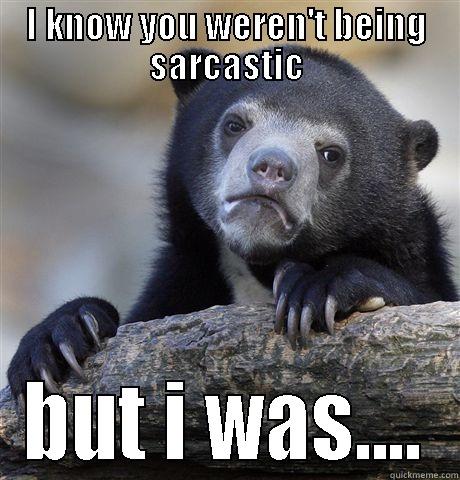 I KNOW YOU WEREN'T BEING SARCASTIC BUT I WAS.... Confession Bear