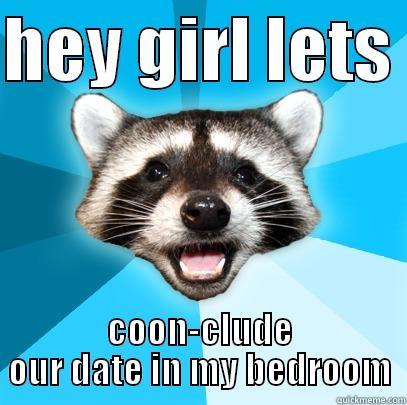 HEY GIRL LETS  COON-CLUDE OUR DATE IN MY BEDROOM Lame Pun Coon