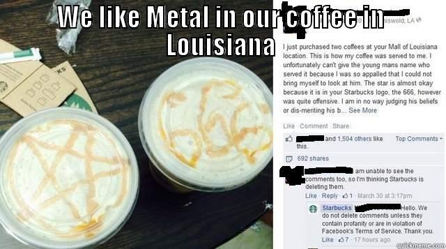 WE LIKE METAL IN OUR COFFEE IN LOUISIANA  Misc