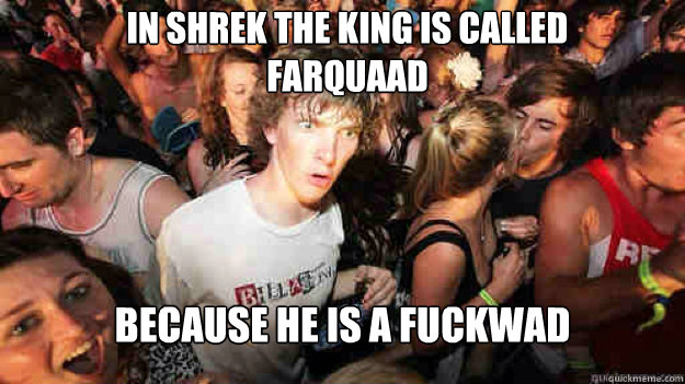 in shrek the king is called farquaad because he is a fuckwad - in shrek the king is called farquaad because he is a fuckwad  Misc