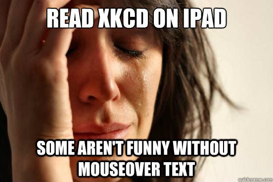 Read xkcd on ipad some aren't funny without mouseover text  First World Problems