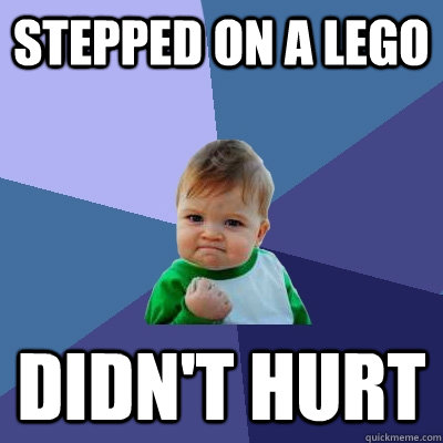 Stepped on a lego didn't hurt  Success Kid