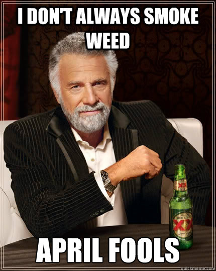 I don't always smoke weed April Fools - I don't always smoke weed April Fools  Misc