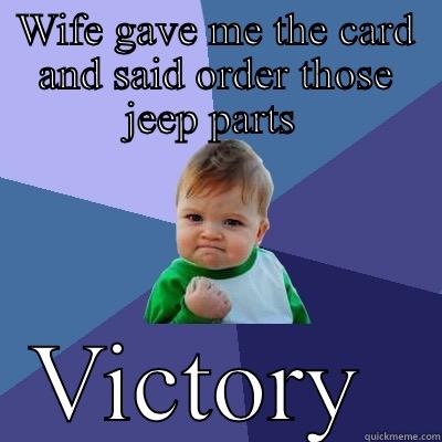 WIFE GAVE ME THE CARD AND SAID ORDER THOSE JEEP PARTS  VICTORY  Success Kid